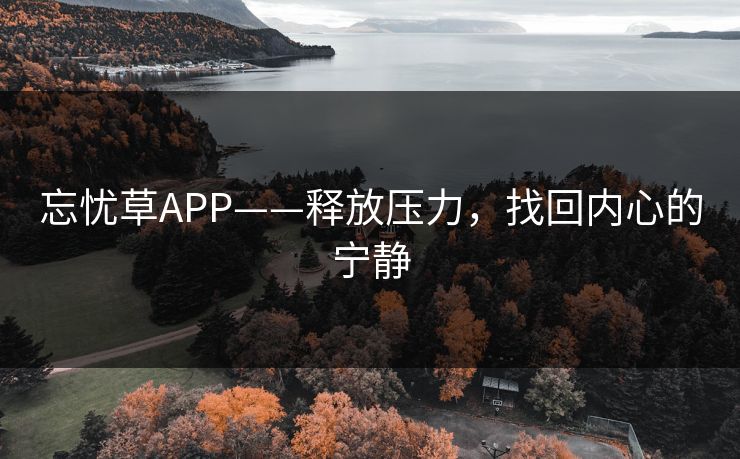 忘忧草APP——释放压力，找回内心的宁静